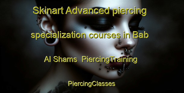 Skinart Advanced piercing specialization courses in Bab Al Shams | #PiercingTraining #PiercingClasses #SkinartTraining-United Arab Emirates