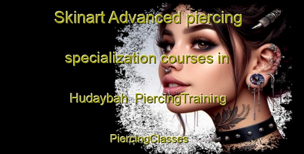 Skinart Advanced piercing specialization courses in Hudaybah | PiercingTraining | PiercingClasses | SkinartTraining-United Arab Emirates