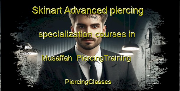 Skinart Advanced piercing specialization courses in Musaffah | PiercingTraining | PiercingClasses | SkinartTraining-United Arab Emirates