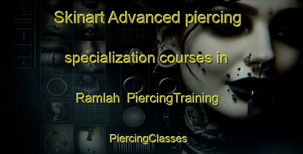 Skinart Advanced piercing specialization courses in Ramlah | PiercingTraining | PiercingClasses | SkinartTraining-United Arab Emirates