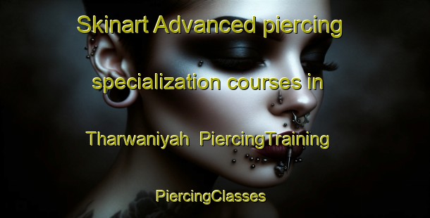 Skinart Advanced piercing specialization courses in Tharwaniyah | PiercingTraining | PiercingClasses | SkinartTraining-United Arab Emirates