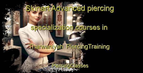 Skinart Advanced piercing specialization courses in Tharwaniyah | PiercingTraining | PiercingClasses | SkinartTraining-United Arab Emirates