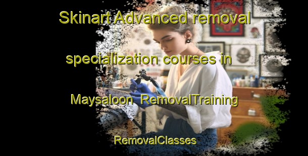 Skinart Advanced removal specialization courses in Maysaloon | RemovalTraining | RemovalClasses | SkinartTraining-United Arab Emirates