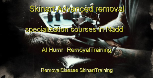 Skinart Advanced removal specialization courses in Nadd Al Humr | #RemovalTraining #RemovalClasses #SkinartTraining-United Arab Emirates