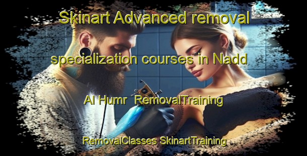 Skinart Advanced removal specialization courses in Nadd Al Humr | #RemovalTraining #RemovalClasses #SkinartTraining-United Arab Emirates