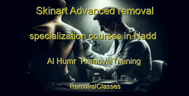 Skinart Advanced removal specialization courses in Nadd Al Humr | RemovalTraining | RemovalClasses | SkinartTraining-United Arab Emirates