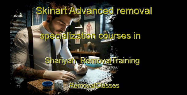 Skinart Advanced removal specialization courses in Shariyah | RemovalTraining | RemovalClasses | SkinartTraining-United Arab Emirates