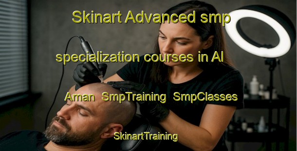 Skinart Advanced smp specialization courses in Al Aman | SmpTraining | SmpClasses | SkinartTraining-United Arab Emirates
