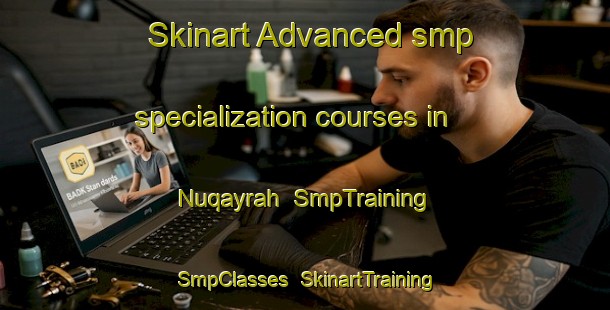 Skinart Advanced smp specialization courses in Nuqayrah | SmpTraining | SmpClasses | SkinartTraining-United Arab Emirates