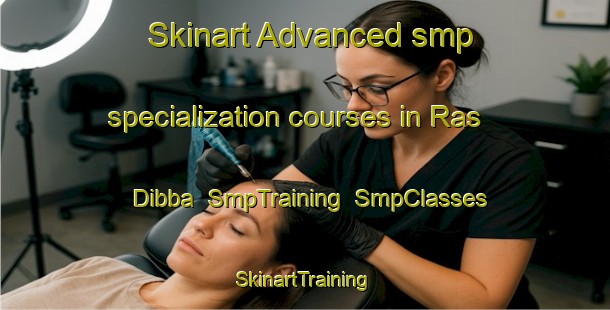 Skinart Advanced smp specialization courses in Ras Dibba | SmpTraining | SmpClasses | SkinartTraining-United Arab Emirates