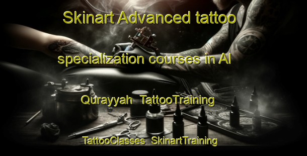 Skinart Advanced tattoo specialization courses in Al Qurayyah | TattooTraining | TattooClasses | SkinartTraining-United Arab Emirates