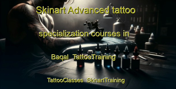 Skinart Advanced tattoo specialization courses in Baqal | TattooTraining | TattooClasses | SkinartTraining-United Arab Emirates