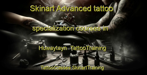 Skinart Advanced tattoo specialization courses in Huwaytayn | #TattooTraining #TattooClasses #SkinartTraining-United Arab Emirates