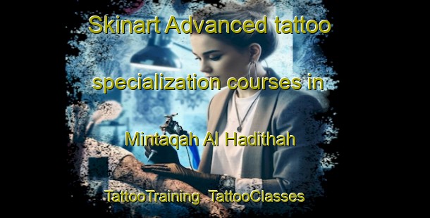 Skinart Advanced tattoo specialization courses in Mintaqah Al Hadithah | TattooTraining | TattooClasses | SkinartTraining-United Arab Emirates