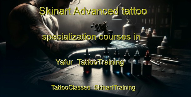 Skinart Advanced tattoo specialization courses in Yafur | TattooTraining | TattooClasses | SkinartTraining-United Arab Emirates