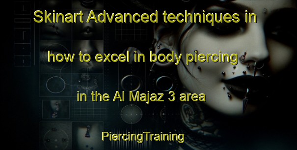 Skinart Advanced techniques in how to excel in body piercing in the Al Majaz 3 area | PiercingTraining | PiercingClasses | SkinartTraining-United Arab Emirates