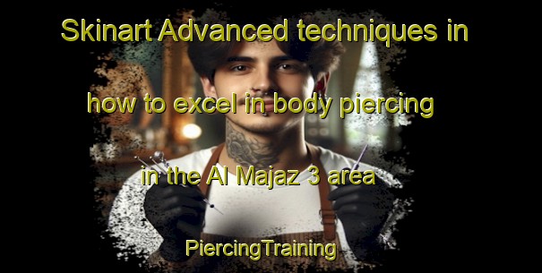 Skinart Advanced techniques in how to excel in body piercing in the Al Majaz 3 area | PiercingTraining | PiercingClasses | SkinartTraining-United Arab Emirates