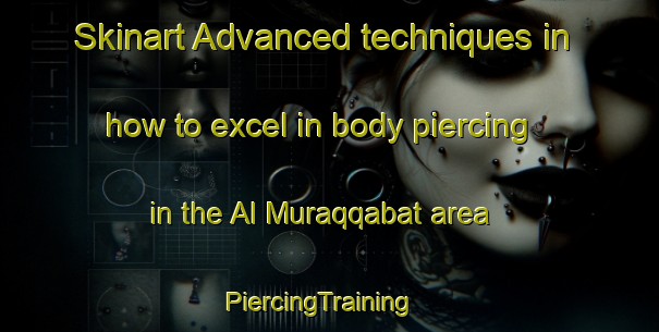 Skinart Advanced techniques in how to excel in body piercing in the Al Muraqqabat area | PiercingTraining | PiercingClasses | SkinartTraining-United Arab Emirates