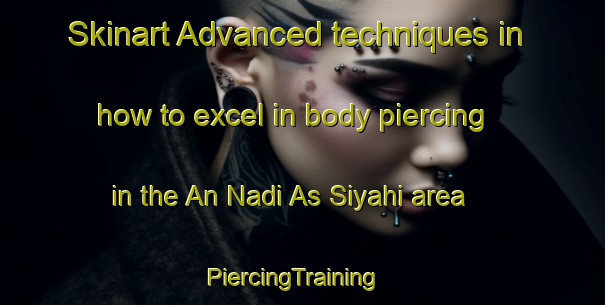 Skinart Advanced techniques in how to excel in body piercing in the An Nadi As Siyahi area | PiercingTraining | PiercingClasses | SkinartTraining-United Arab Emirates