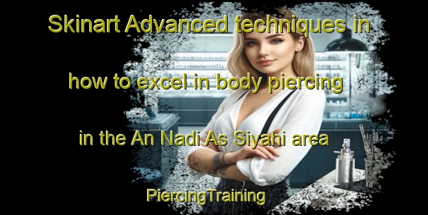 Skinart Advanced techniques in how to excel in body piercing in the An Nadi As Siyahi area | PiercingTraining | PiercingClasses | SkinartTraining-United Arab Emirates