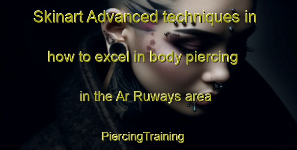 Skinart Advanced techniques in how to excel in body piercing in the Ar Ruways area | PiercingTraining | PiercingClasses | SkinartTraining-United Arab Emirates