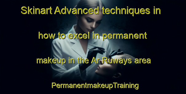 Skinart Advanced techniques in how to excel in permanent makeup in the Ar Ruways area | PermanentmakeupTraining | PermanentmakeupClasses | SkinartTraining-United Arab Emirates
