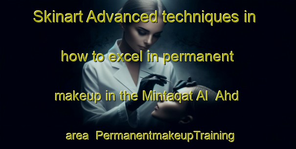 Skinart Advanced techniques in how to excel in permanent makeup in the Mintaqat Al  Ahd area | PermanentmakeupTraining | PermanentmakeupClasses | SkinartTraining-United Arab Emirates