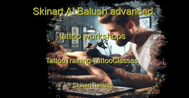 Skinart Al Balush advanced tattoo workshops | #TattooTraining #TattooClasses #SkinartTraining-United Arab Emirates