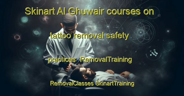 Skinart Al Ghuwair courses on tattoo removal safety practices | #RemovalTraining #RemovalClasses #SkinartTraining-United Arab Emirates