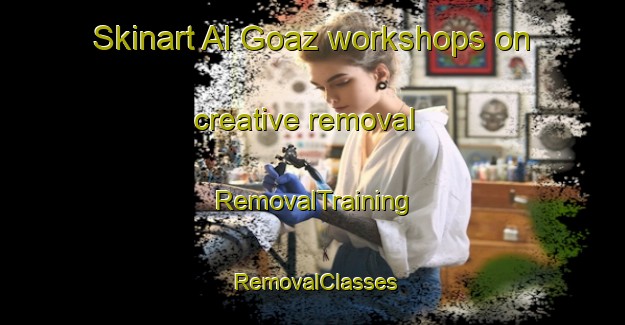 Skinart Al Goaz workshops on creative removal | RemovalTraining | RemovalClasses | SkinartTraining-United Arab Emirates