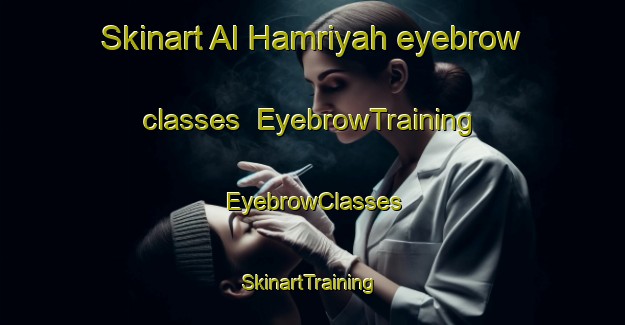 Skinart Al Hamriyah eyebrow classes | EyebrowTraining | EyebrowClasses | SkinartTraining-United Arab Emirates