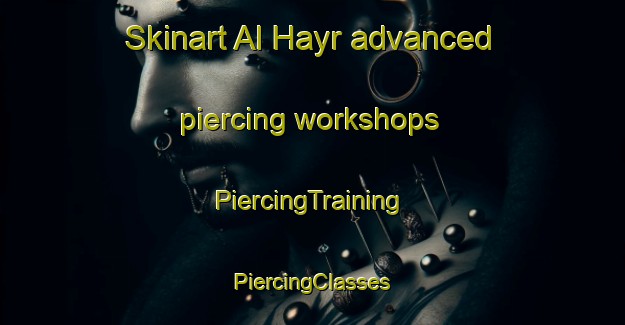 Skinart Al Hayr advanced piercing workshops | #PiercingTraining #PiercingClasses #SkinartTraining-United Arab Emirates