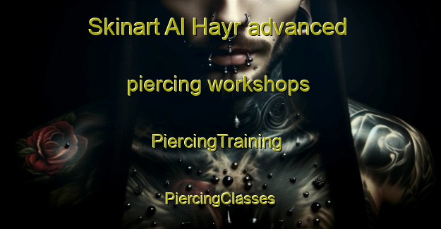 Skinart Al Hayr advanced piercing workshops | #PiercingTraining #PiercingClasses #SkinartTraining-United Arab Emirates