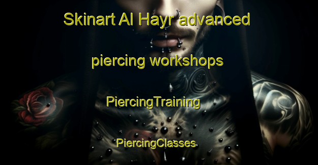 Skinart Al Hayr advanced piercing workshops | PiercingTraining | PiercingClasses | SkinartTraining-United Arab Emirates
