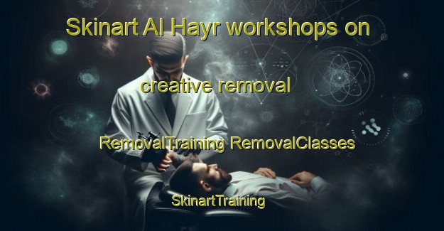 Skinart Al Hayr workshops on creative removal | #RemovalTraining #RemovalClasses #SkinartTraining-United Arab Emirates