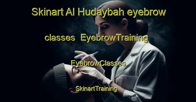 Skinart Al Hudaybah eyebrow classes | EyebrowTraining | EyebrowClasses | SkinartTraining-United Arab Emirates