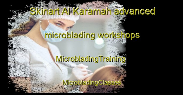 Skinart Al Karamah advanced microblading workshops | #MicrobladingTraining #MicrobladingClasses #SkinartTraining-United Arab Emirates