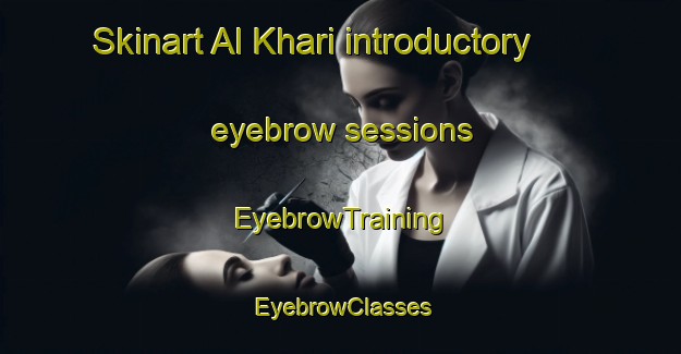 Skinart Al Khari introductory eyebrow sessions | EyebrowTraining | EyebrowClasses | SkinartTraining-United Arab Emirates