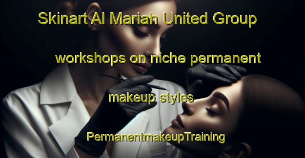 Skinart Al Mariah United Group workshops on niche permanent makeup styles | PermanentmakeupTraining | PermanentmakeupClasses | SkinartTraining-United Arab Emirates