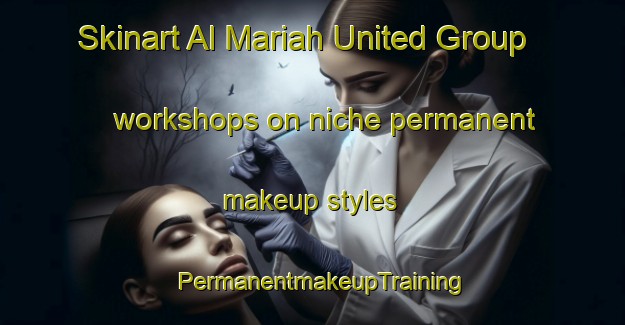 Skinart Al Mariah United Group workshops on niche permanent makeup styles | PermanentmakeupTraining | PermanentmakeupClasses | SkinartTraining-United Arab Emirates