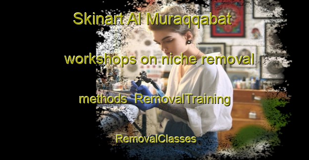 Skinart Al Muraqqabat workshops on niche removal methods | RemovalTraining | RemovalClasses | SkinartTraining-United Arab Emirates