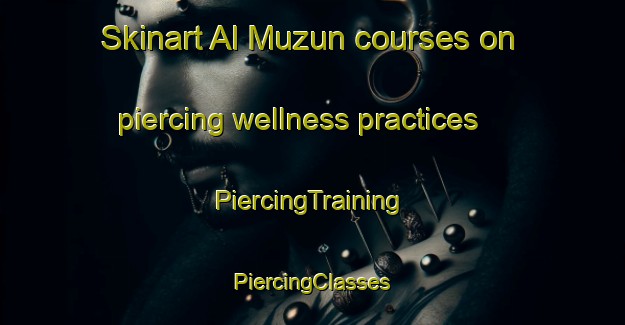 Skinart Al Muzun courses on piercing wellness practices | #PiercingTraining #PiercingClasses #SkinartTraining-United Arab Emirates