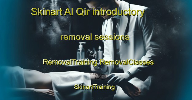 Skinart Al Qir introductory removal sessions | #RemovalTraining #RemovalClasses #SkinartTraining-United Arab Emirates