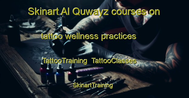 Skinart Al Quwayz courses on tattoo wellness practices | TattooTraining | TattooClasses | SkinartTraining-United Arab Emirates