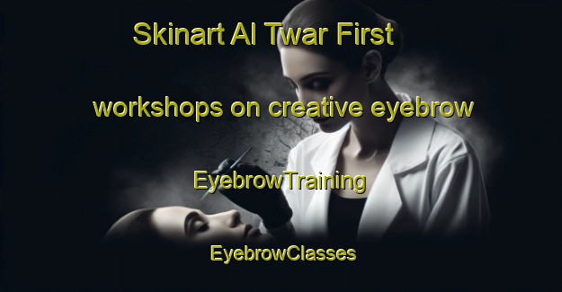 Skinart Al Twar First workshops on creative eyebrow | EyebrowTraining | EyebrowClasses | SkinartTraining-United Arab Emirates