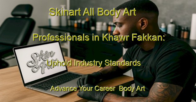 Skinart All Body Art Professionals in Khawr Fakkan: Uphold Industry Standards - Advance Your Career | Body Art Qualification Authority | BAQA-United Arab Emirates