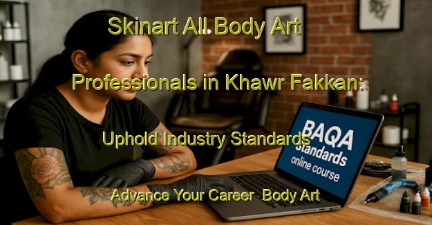 Skinart All Body Art Professionals in Khawr Fakkan: Uphold Industry Standards - Advance Your Career | Body Art Qualification Authority | BAQA-United Arab Emirates