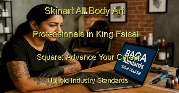 Skinart All Body Art Professionals in King Faisal Square: Advance Your Career - Uphold Industry Standards | Body Art Qualification Authority | BAQA-United Arab Emirates