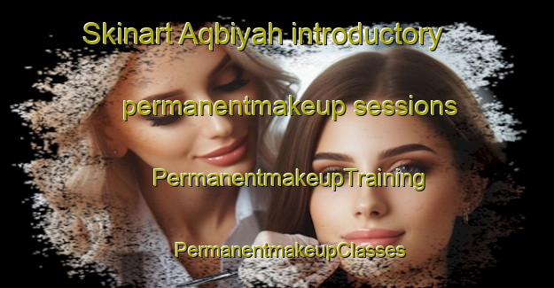 Skinart Aqbiyah introductory permanentmakeup sessions | #PermanentmakeupTraining #PermanentmakeupClasses #SkinartTraining-United Arab Emirates