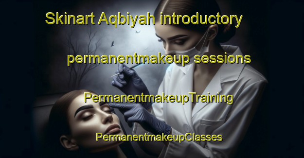 Skinart Aqbiyah introductory permanentmakeup sessions | #PermanentmakeupTraining #PermanentmakeupClasses #SkinartTraining-United Arab Emirates